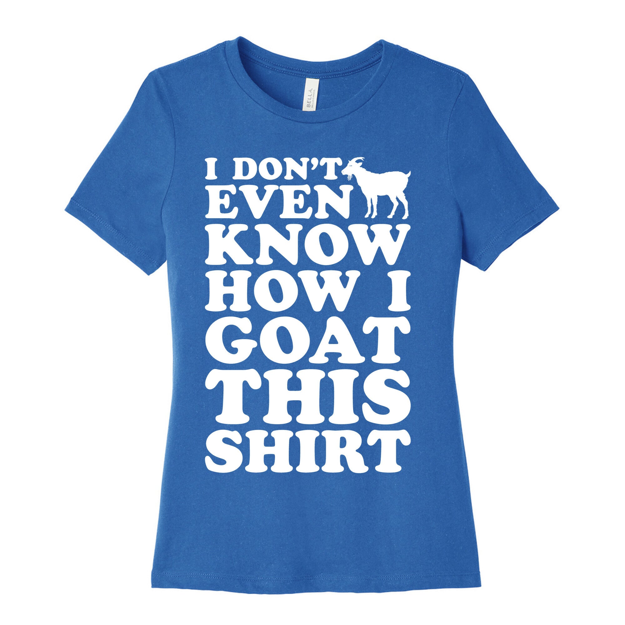 I Don't Even Know How I Goat This Shirt Women's Cotton Tee